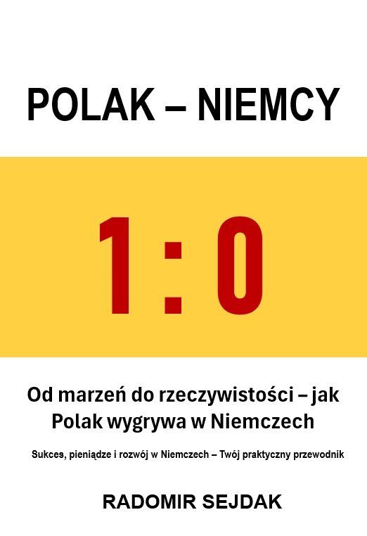 1:0 Polak-Niemcy. Od marzeń do rzeczywistości – jak Polak wygrywa w Niemczech. Sukces, pieniądze i rozwój w Niemczech. Twój praktyczny przewodnik - ebook EPUB okładka