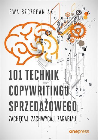 101 technik copywritingu sprzedażowego. Zachęcaj, zachwycaj, zarabiaj okładka