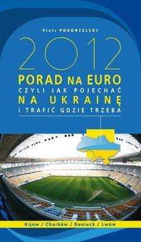 2012 porad na Euro, czyli jak pojechać na Ukrainę i trafić gdzie trzeba okładka