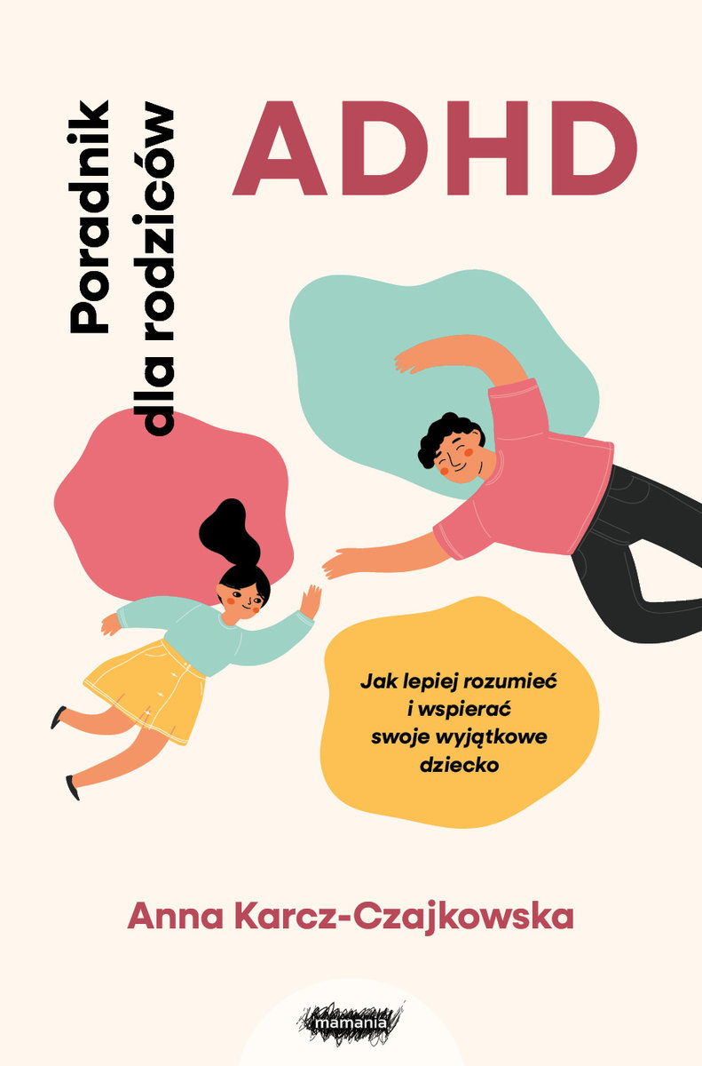 ADHD. Poradnik dla rodziców. Jak lepiej rozumieć i wspierać swoje wyjątkowe dziecko okładka