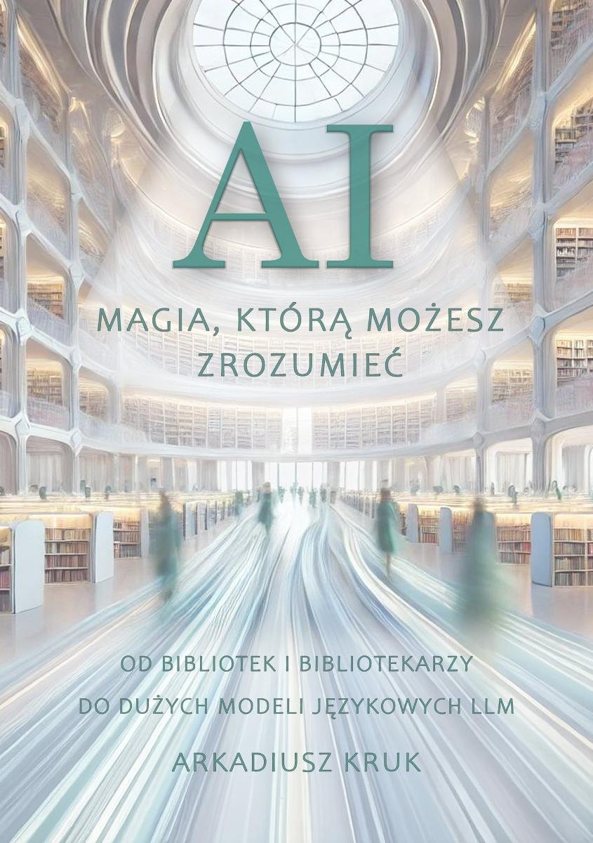 AI. Magia, którą możesz zrozumieć. Od bibliotek i bibliotekarzy do dużych modeli językowych LLM okładka