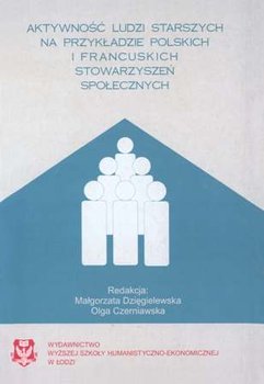 Aktywność ludzi starszych na przykładzie polskich i francuskich stowarzyszeń społecznych okładka