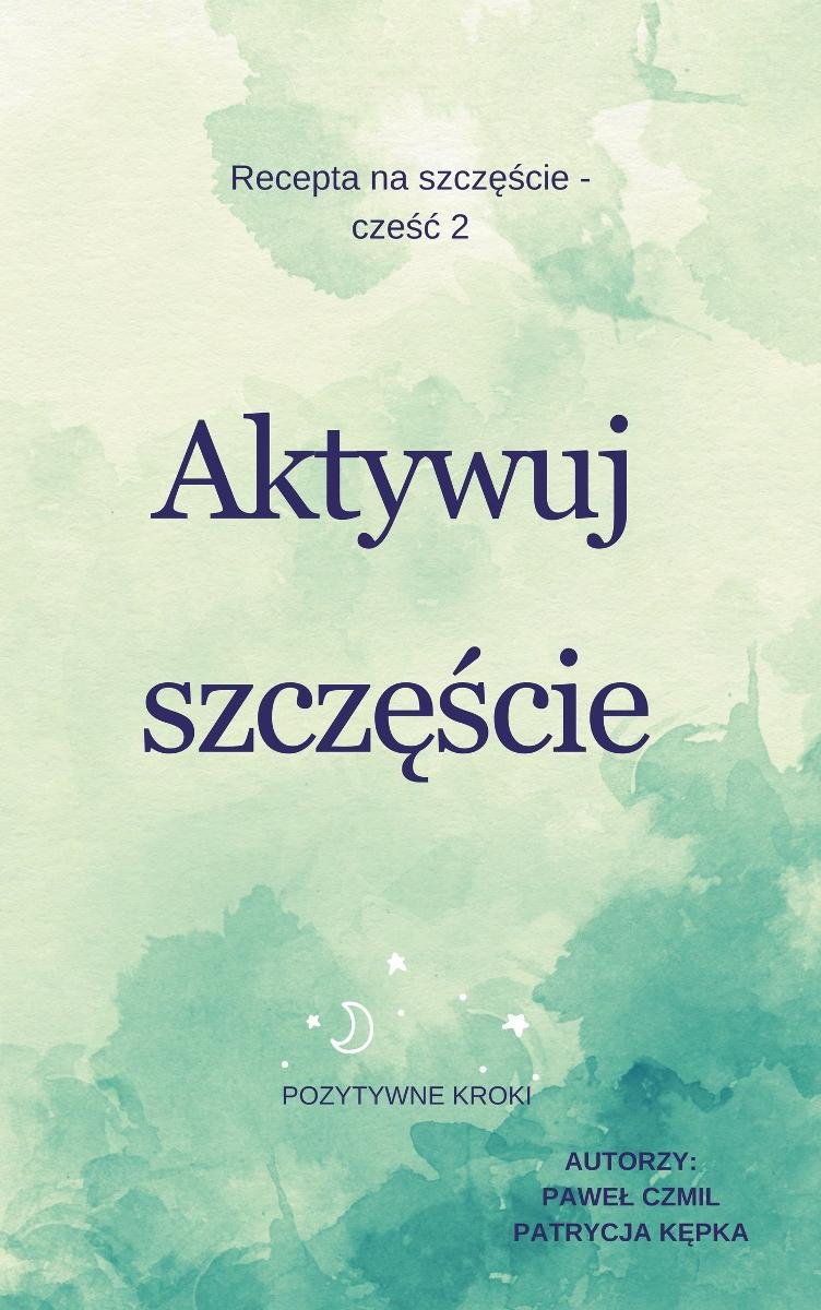 Aktywuj szczęście. Pozytywne kroki. Recepta na szczęście. Tom 2 okładka