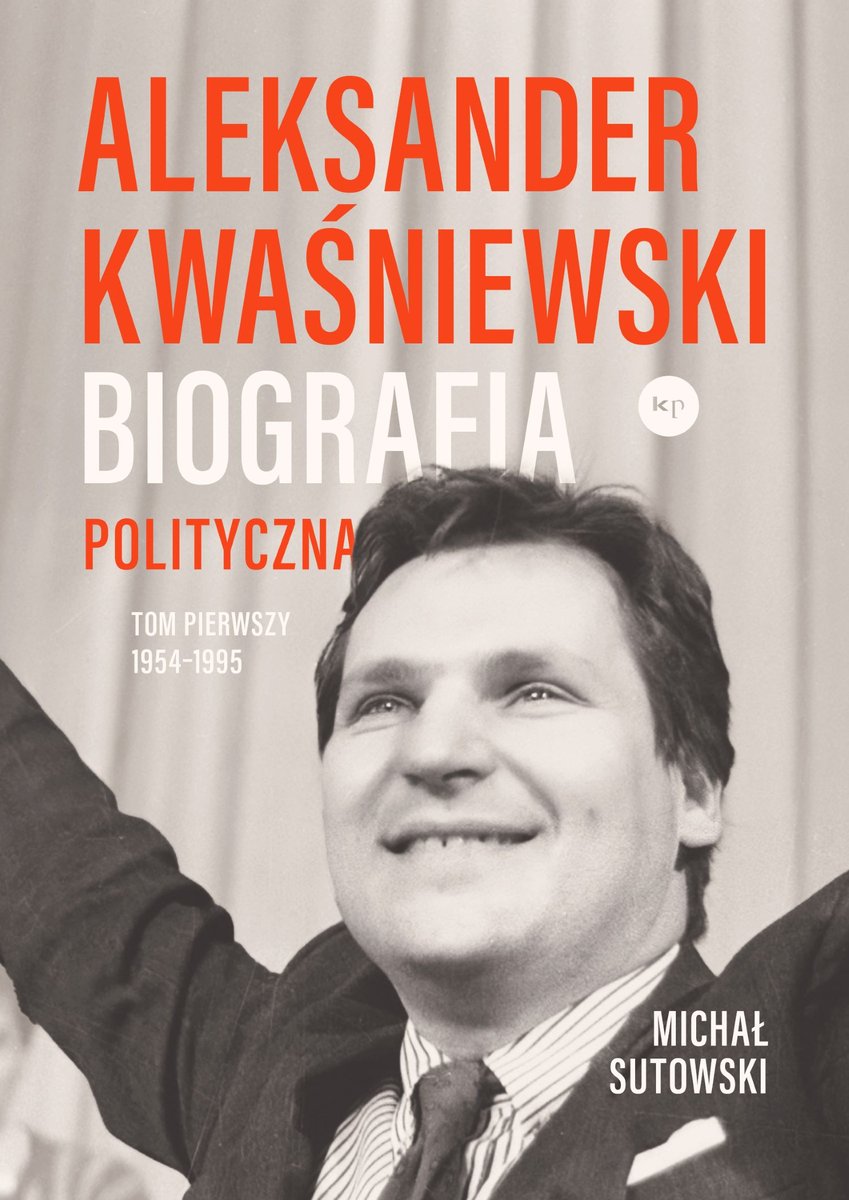 Aleksander Kwaśniewski. Biografia polityczna. 1954-1995. Tom 1 okładka