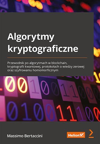 Algorytmy kryptograficzne. Przewodnik po algorytmach w blockchain, kryptografii kwantowej, protokołach o wiedzy zerowej oraz szyfrowaniu homomorficznym okładka