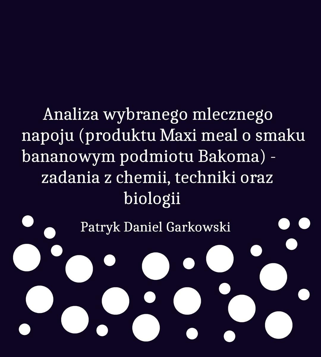 Analiza wybranego mlecznego napoju (produktu Maxi meal o smaku bananowym podmiotu Bakoma) - zadania z chemii, techniki oraz biologii okładka