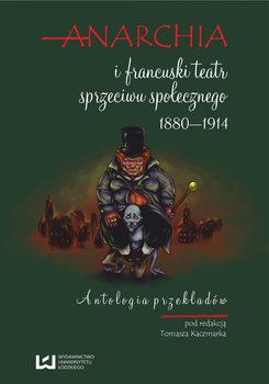 Anarchia i francuski teatr sprzeciwu społecznego 1880‒1914. Antologia przekładów okładka