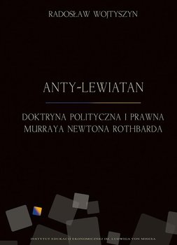 Anty-Lewiatan. Doktryna polityczna i prawna Murraya Newtona Rothbarda okładka