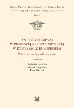 Antytrynitaryzm w Pierwszej Rzeczypospolitej w kontekście europejskim. Źródła, rozwój, oddziaływanie okładka