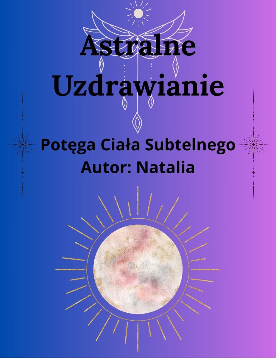 Astralne Uzdrawianie. Potęga Ciała Subtelnego okładka