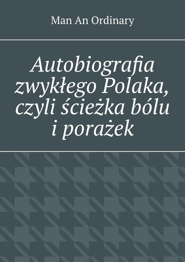 Autobiografia zwykłego Polaka, czyli ścieżka bólu i porażek okładka