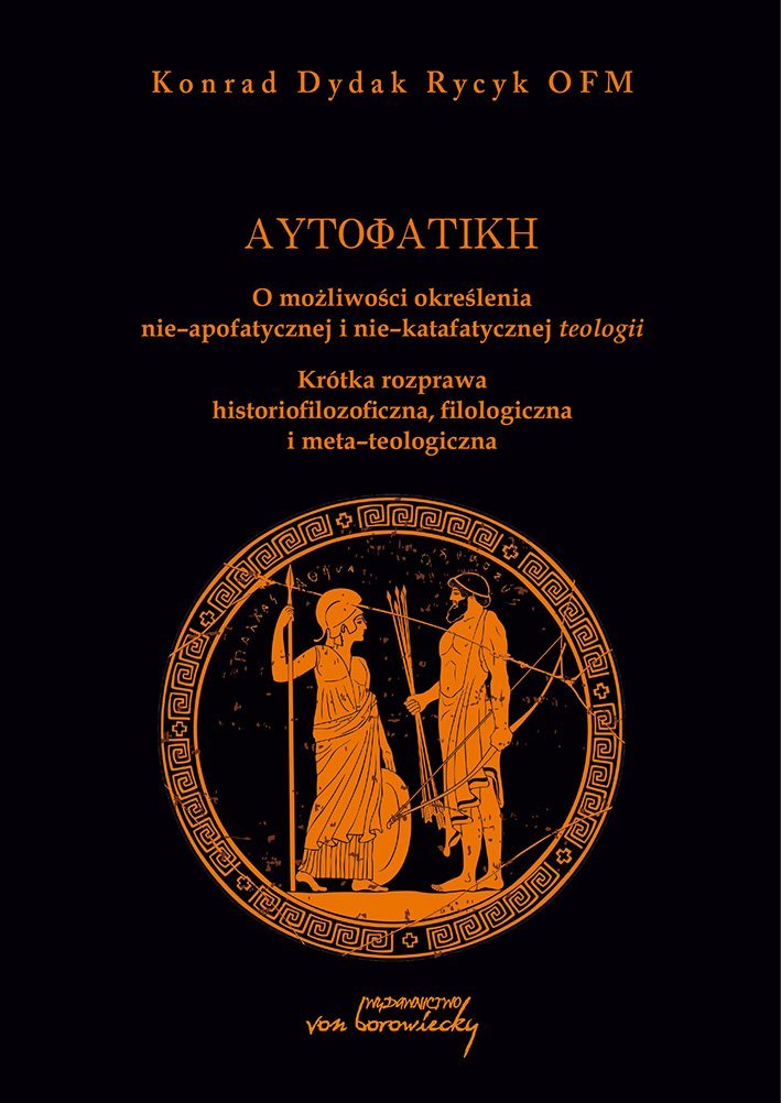 Autofatike. O możliwości określenia nie-apofatycznej i nie-katafatycznej teologii. Krótka rozprawa historiozoficzna, filologiczna i metateologiczna okładka