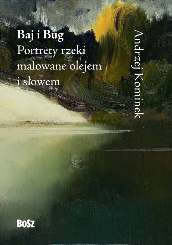 Baj i Bug. Portrety rzeki malowane olejem i słowem cover