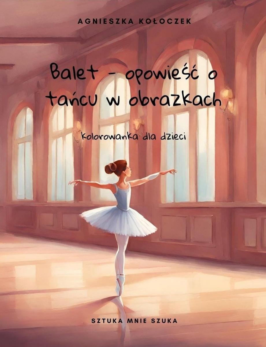 Balet. Opowieść o tańcu w obrazkach. Kolorowanka dla dzieci 3-7 okładka
