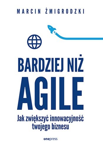 Bardziej niż Agile. Jak zwiększyć innowacyjność twojego biznesu okładka