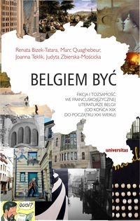 Belgiem być. Fikcja i tożsamość we francuskojęzycznej literaturze Belgii (od końca XIX do początku XXI wieku) okładka