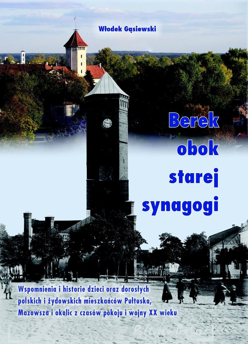 Berek obok starej synagogi. Wspomnienia i historie dzieci oraz dorosłych polskich i żydowskich mieszkańców Pułtuska, Mazowsza i okolic z czasów pokoju i wojny XX wieku okładka