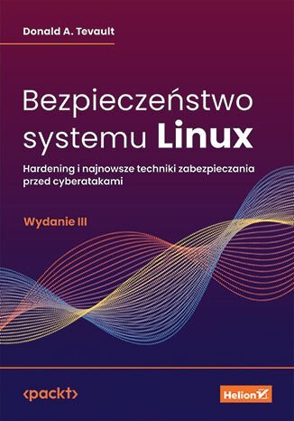 Bezpieczeństwo systemu Linux. Hardening i najnowsze techniki zabezpieczania przed cyberatakami okładka