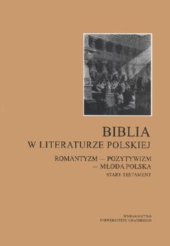 Biblia w literaturze polskiej. Romantyzm–Pozytywizm–Młoda Polska. Stary Testament okładka