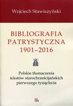 Bibliografia patrystyczna 1901-2016. Polskie tłumaczenia tekstów starochrześcijańskich pierwszego tysiąclecia okładka