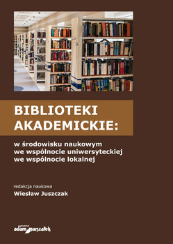 Biblioteki akademickie: w środowisku naukowym, we wspólnocie uniwersyteckiej, we wspólnocie lokalnej okładka