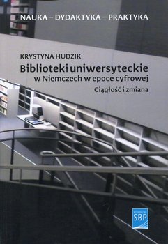 Biblioteki uniwersyteckie w Niemczech w epoce cyfrowej. Ciągłość i zmiana okładka