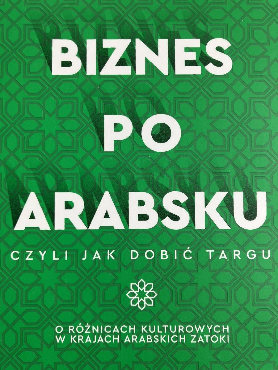 Biznes po Arabsku, czyli jak dobić targu. O różnicach kulturowych w krajach arabskich zatoki okładka