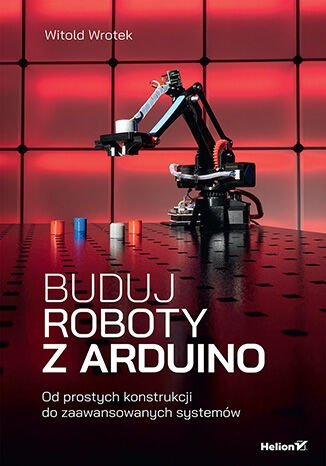 Buduj roboty z Arduino. Od prostych konstrukcji do zaawansowanych systemów okładka