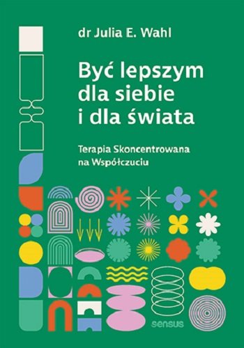 Być lepszym dla siebie i dla świata. Terapia skoncentrowana na współczuciu okładka