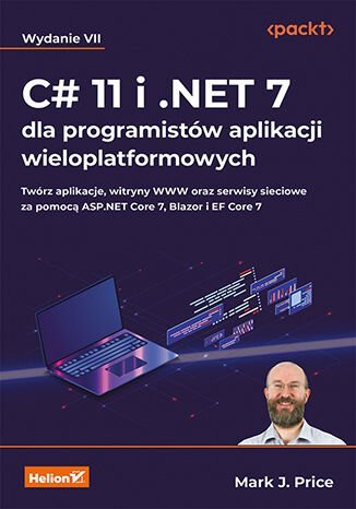 C# 11 i .NET 7 dla programistów aplikacji wieloplatformowych. Twórz aplikacje, witryny WWW oraz serwisy sieciowe za pomocą ASP.NET Core 7, Blazor i EF Core 7 okładka