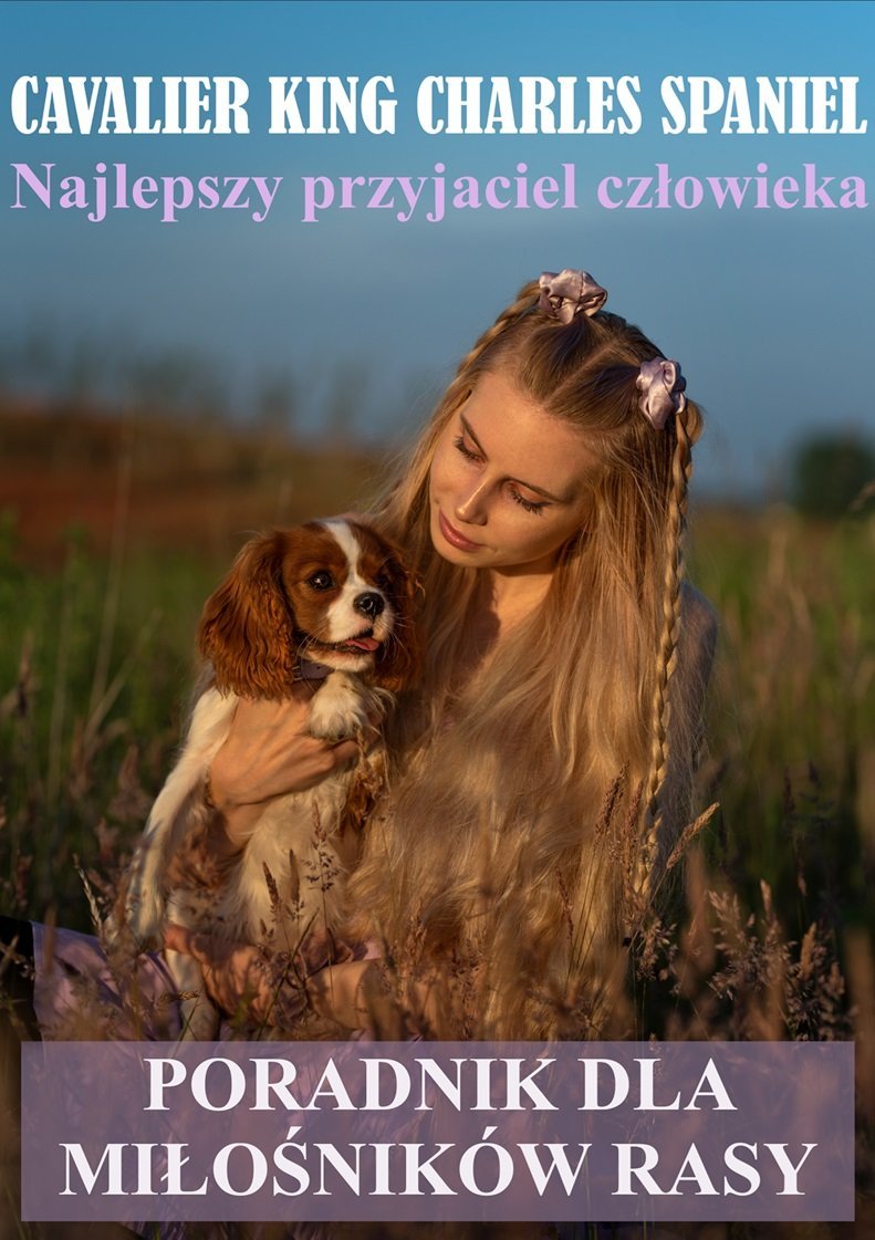 Cavalier King Charles Spaniel. Najlepszy przyjaciel człowieka. Poradnik dla miłośników rasy okładka