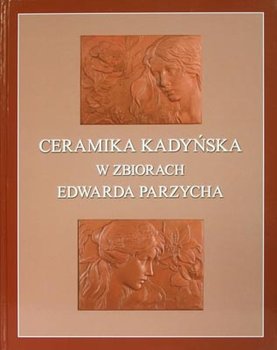 Ceramika Kadyńska w zbiorach Edwarda Parzycha okładka