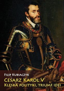 Cesarz Karol V. Klęska polityki, triumf idei okładka