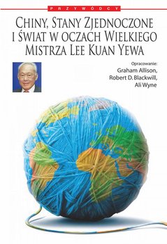 Chiny, Stany Zjednoczone i świat według Wielkiego Mistrza Lee Kuan Yewa okładka