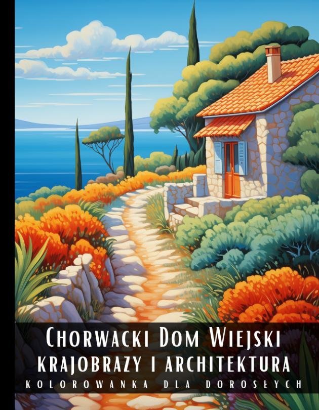 Chorwacki dom wiejski. Krajobrazy i architektura. Kolorowanka dla dorosłych okładka