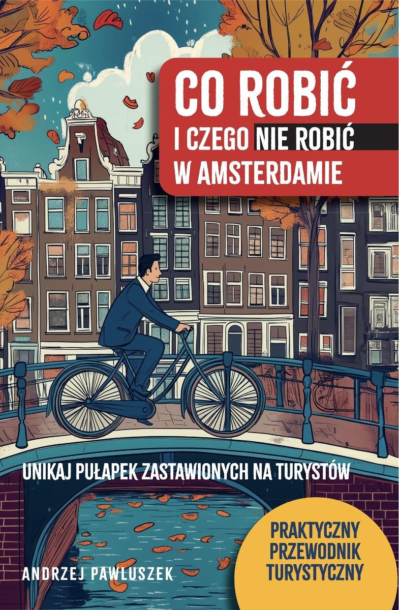 Co robić i czego nie robić w Amsterdamie. Unikaj pułapek zastawionych na turystów okładka