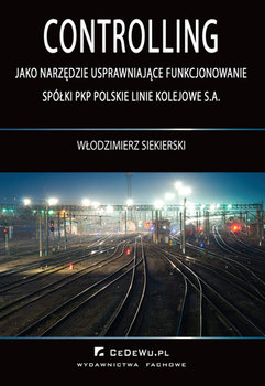 Controlling jako Narzędzie Usprawniające Funkcjonowanie Spółki PKP Polskie Linie Kolejowe S.A. okładka