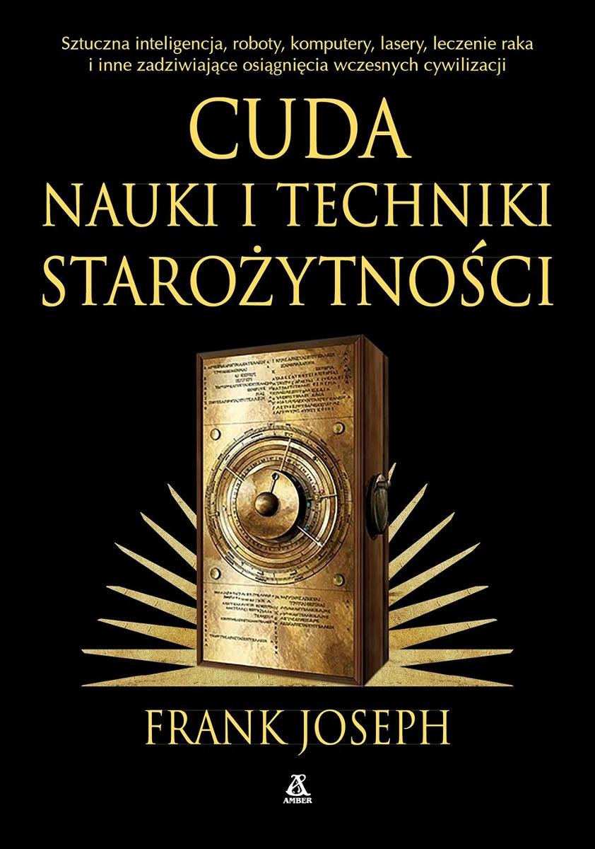 Cuda nauki i techniki starożytności. Sztuczna inteligencja, roboty, komputery, lasery, leczenie raka i inne osiągnięcia wczesnych cywilizacji okładka