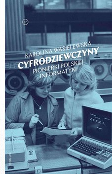 Cyfrodziewczyny. Pionierki polskiej informatyki okładka