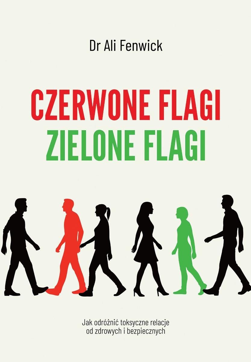 Czerwone flagi, zielone flagi. Jak odróżnić toksyczne relacje od zdrowych i bezpiecznych okładka