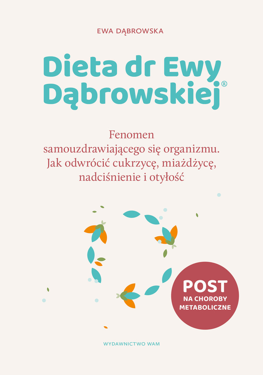 Dieta dr Ewy Dąbrowskiej® Fenomen samouzdrawiającego się organizmu. Jak odwrócić cukrzycę, miażdżycę, nadciśnienie i otyłość okładka