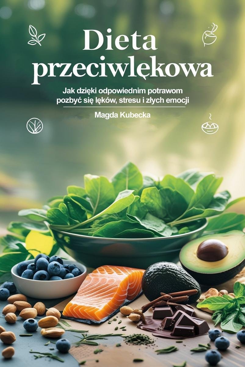 Dieta przeciwlękowa. Jak dzięki odpowiednim potrawom pozbyć się lęków, stresu i złych emocji okładka