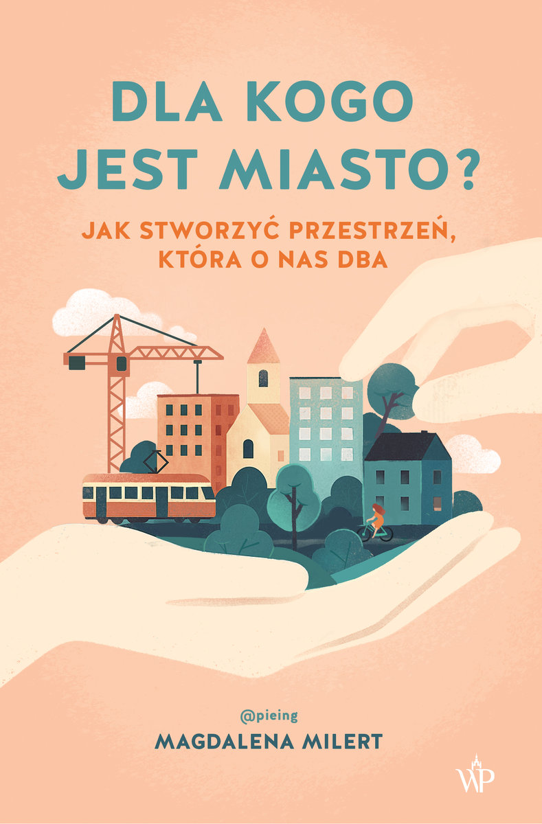 Dla kogo jest miasto? Jak stworzyć przestrzeń, która o nas dba okładka