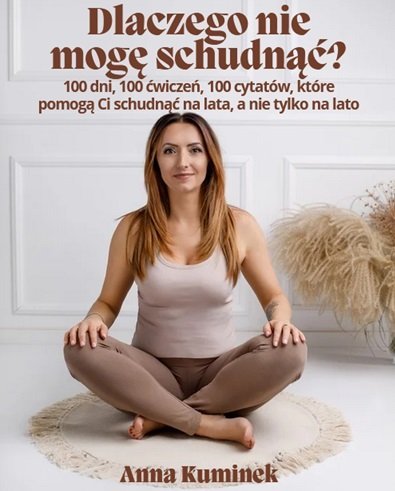 Dlaczego nie mogę schudnąć? 100 dni, 100 ćwiczeń, 100 cytatów, które pomogą Ci schudnąć okładka