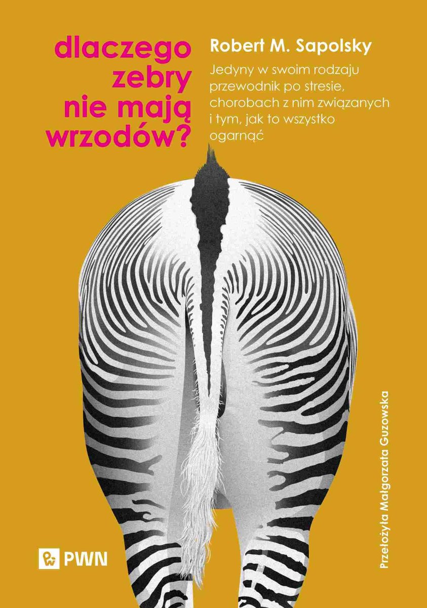 Dlaczego zebry nie mają wrzodów? Jedyny w swoim rodzaju przewodnik po stresie, chorobach z nim związanych i tym, jak to wszystko ogar okładka