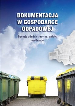 Dokumentacja w gospodarce odpadowej. Decyzje administracyjne, opłaty, ewidencje okładka