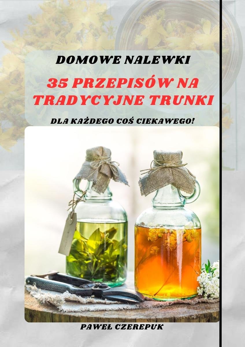 Domowe Nalewki: 35 Przepisów na Tradycyjne Trunki - ebook PDF okładka