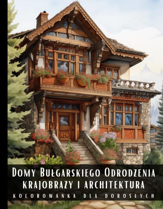 Domy Bułgarskiego Odrodzenia. Krajobrazy i architektura. Kolorowanka dla dorosłych okładka