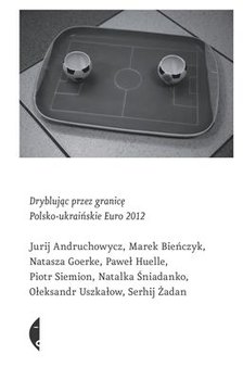 Dryblując przez granicę. Polsko-ukraińskie Euro 2012 okładka