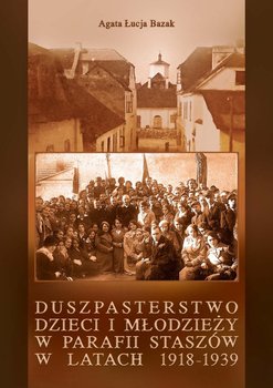 Duszpasterstwo dzieci i młodzieży w parafii Staszów w latach 1918-1939 okładka